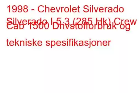 1998 - Chevrolet Silverado
Silverado I 5.3 (285 Hk) Crew Cab 1500 Drivstofforbruk og tekniske spesifikasjoner