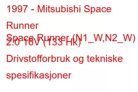 1997 - Mitsubishi Space Runner
Space Runner (N1_W,N2_W) 2.0 16V (133 Hk) Drivstofforbruk og tekniske spesifikasjoner