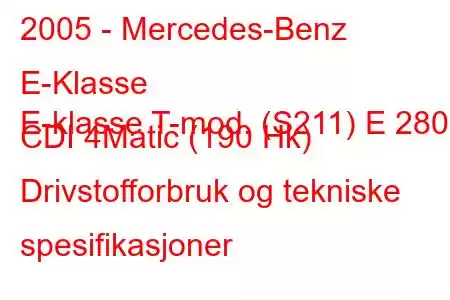 2005 - Mercedes-Benz E-Klasse
E-klasse T-mod. (S211) E 280 CDI 4Matic (190 Hk) Drivstofforbruk og tekniske spesifikasjoner