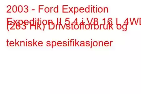 2003 - Ford Expedition
Expedition II 5.4 i V8 16 L 4WD (263 Hk) Drivstofforbruk og tekniske spesifikasjoner