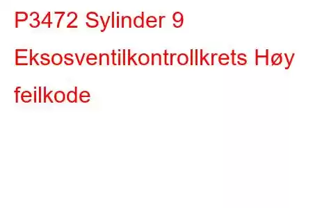 P3472 Sylinder 9 Eksosventilkontrollkrets Høy feilkode