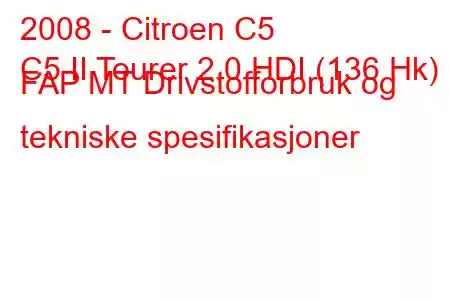 2008 - Citroen C5
C5 II Tourer 2.0 HDI (136 Hk) FAP MT Drivstofforbruk og tekniske spesifikasjoner