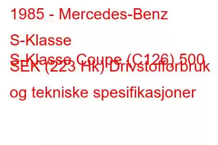 1985 - Mercedes-Benz S-Klasse
S-Klasse Coupe (C126) 500 SEK (223 Hk) Drivstofforbruk og tekniske spesifikasjoner