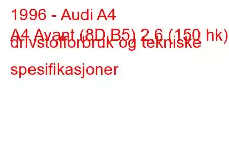 1996 - Audi A4
A4 Avant (8D,B5) 2,6 (150 hk) drivstofforbruk og tekniske spesifikasjoner