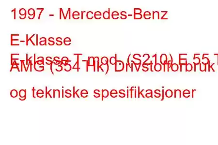 1997 - Mercedes-Benz E-Klasse
E-klasse T-mod. (S210) E 55 T AMG (354 Hk) Drivstofforbruk og tekniske spesifikasjoner