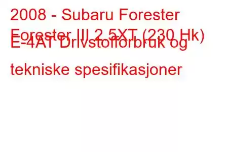 2008 - Subaru Forester
Forester III 2.5XT (230 Hk) E-4AT Drivstofforbruk og tekniske spesifikasjoner