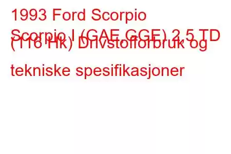 1993 Ford Scorpio
Scorpio I (GAE,GGE) 2,5 TD (116 Hk) Drivstofforbruk og tekniske spesifikasjoner