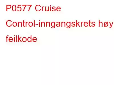 P0577 Cruise Control-inngangskrets høy feilkode