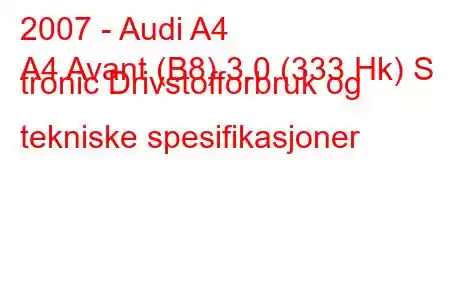 2007 - Audi A4
A4 Avant (B8) 3.0 (333 Hk) S tronic Drivstofforbruk og tekniske spesifikasjoner