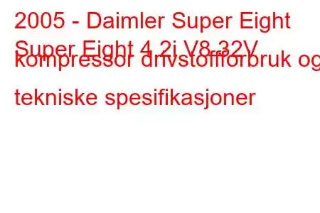 2005 - Daimler Super Eight
Super Eight 4.2i V8 32V kompressor drivstoffforbruk og tekniske spesifikasjoner