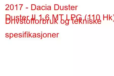 2017 - Dacia Duster
Duster II 1,6 MT LPG (110 Hk) Drivstofforbruk og tekniske spesifikasjoner