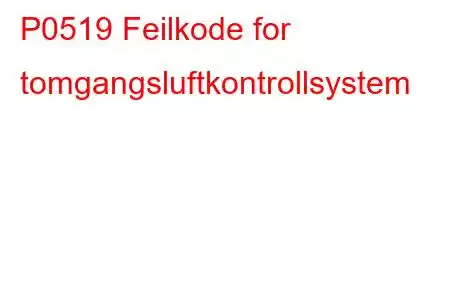 P0519 Feilkode for tomgangsluftkontrollsystem