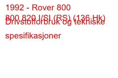 1992 - Rover 800
800 820 I/SI (RS) (136 Hk) Drivstofforbruk og tekniske spesifikasjoner