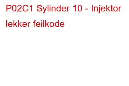 P02C1 Sylinder 10 - Injektor lekker feilkode