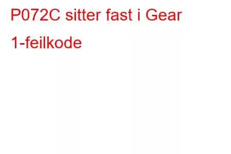 P072C sitter fast i Gear 1-feilkode