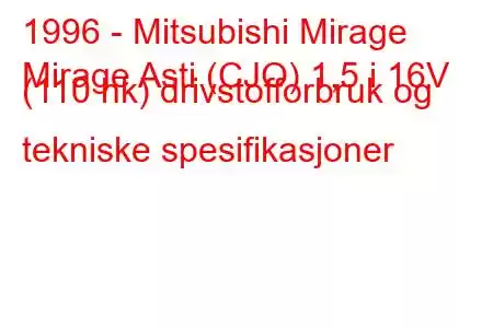 1996 - Mitsubishi Mirage
Mirage Asti (CJO) 1,5 i 16V (110 hk) drivstofforbruk og tekniske spesifikasjoner