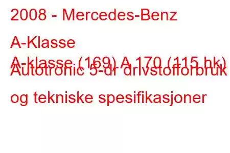 2008 - Mercedes-Benz A-Klasse
A-klasse (169) A 170 (115 hk) Autotronic 5-dr drivstofforbruk og tekniske spesifikasjoner