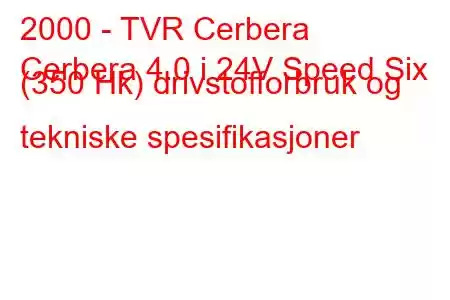 2000 - TVR Cerbera
Cerbera 4.0 i 24V Speed ​​​​Six (350 Hk) drivstofforbruk og tekniske spesifikasjoner