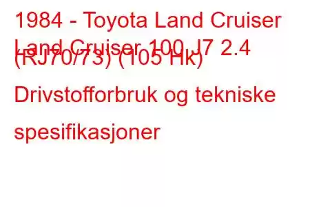 1984 - Toyota Land Cruiser
Land Cruiser 100 J7 2.4 (RJ70/73) (105 Hk) Drivstofforbruk og tekniske spesifikasjoner