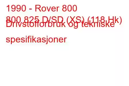 1990 - Rover 800
800 825 D/SD (XS) (118 Hk) Drivstofforbruk og tekniske spesifikasjoner