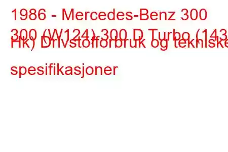 1986 - Mercedes-Benz 300
300 (W124) 300 D Turbo (143 Hk) Drivstofforbruk og tekniske spesifikasjoner