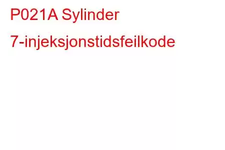 P021A Sylinder 7-injeksjonstidsfeilkode