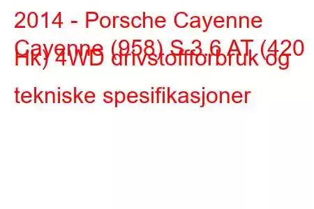 2014 - Porsche Cayenne
Cayenne (958) S 3.6 AT (420 Hk) 4WD drivstoffforbruk og tekniske spesifikasjoner