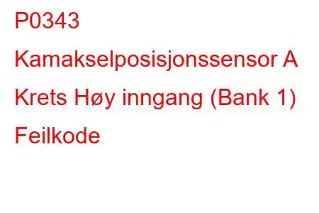 P0343 Kamakselposisjonssensor A Krets Høy inngang (Bank 1) Feilkode