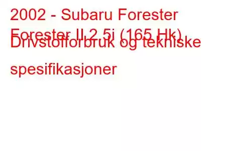 2002 - Subaru Forester
Forester II 2.5i (165 Hk) Drivstofforbruk og tekniske spesifikasjoner