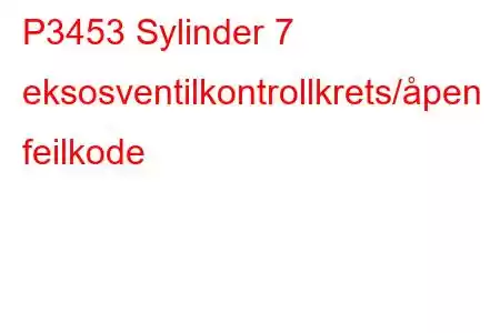 P3453 Sylinder 7 eksosventilkontrollkrets/åpen feilkode