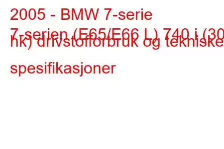 2005 - BMW 7-serie
7-serien (E65/E66 L) 740 i (306 hk) drivstofforbruk og tekniske spesifikasjoner