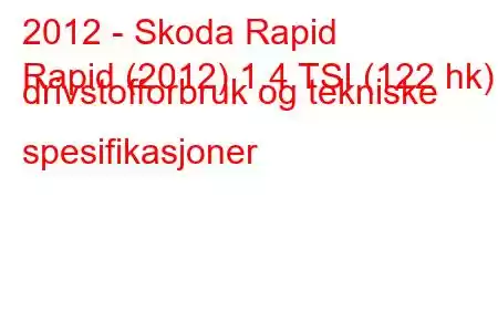 2012 - Skoda Rapid
Rapid (2012) 1.4 TSI (122 hk) drivstofforbruk og tekniske spesifikasjoner