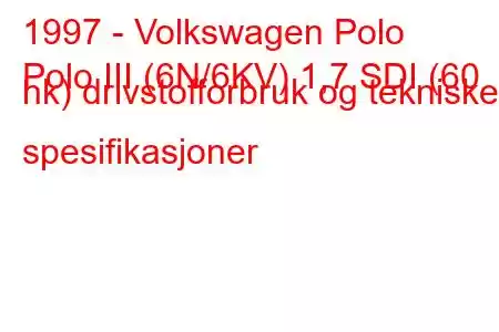 1997 - Volkswagen Polo
Polo III (6N/6KV) 1,7 SDI (60 hk) drivstofforbruk og tekniske spesifikasjoner