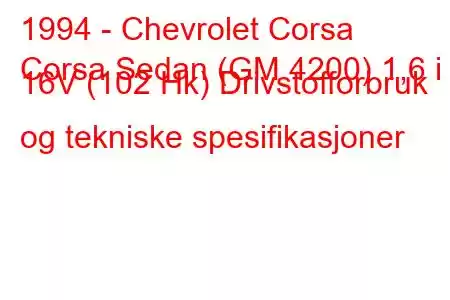 1994 - Chevrolet Corsa
Corsa Sedan (GM 4200) 1,6 i 16V (102 Hk) Drivstofforbruk og tekniske spesifikasjoner