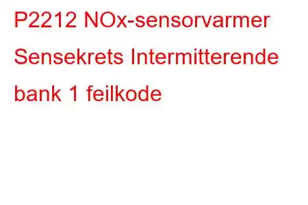 P2212 NOx-sensorvarmer Sensekrets Intermitterende bank 1 feilkode