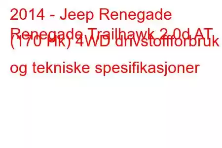 2014 - Jeep Renegade
Renegade Trailhawk 2.0d AT (170 Hk) 4WD drivstoffforbruk og tekniske spesifikasjoner