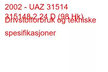 2002 - UAZ 31514
315148 2,24 D (98 Hk) Drivstofforbruk og tekniske spesifikasjoner