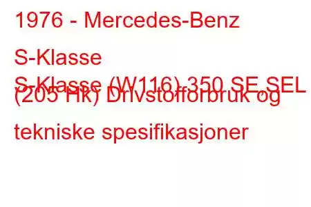 1976 - Mercedes-Benz S-Klasse
S-Klasse (W116) 350 SE,SEL (205 Hk) Drivstofforbruk og tekniske spesifikasjoner