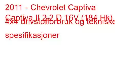 2011 - Chevrolet Captiva
Captiva II 2.2 D 16V (184 Hk) 4x4 drivstofforbruk og tekniske spesifikasjoner