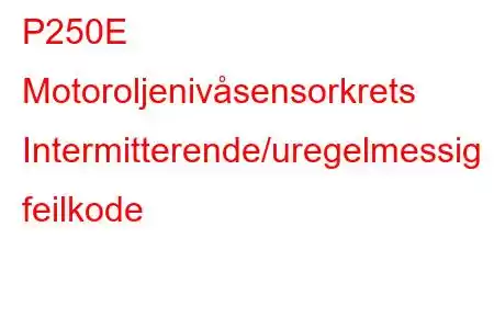P250E Motoroljenivåsensorkrets Intermitterende/uregelmessig feilkode