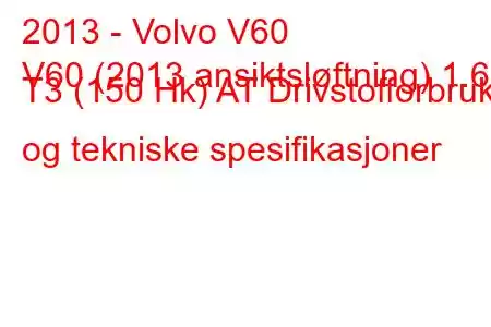 2013 - Volvo V60
V60 (2013 ansiktsløftning) 1.6 T3 (150 Hk) AT Drivstofforbruk og tekniske spesifikasjoner