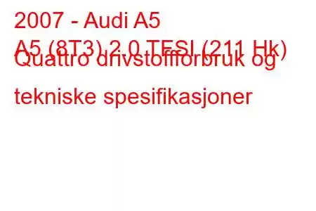 2007 - Audi A5
A5 (8T3) 2.0 TFSI (211 Hk) Quattro drivstoffforbruk og tekniske spesifikasjoner