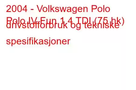 2004 - Volkswagen Polo
Polo IV Fun 1.4 TDI (75 hk) drivstofforbruk og tekniske spesifikasjoner