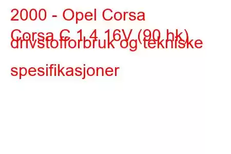 2000 - Opel Corsa
Corsa C 1.4 16V (90 hk) drivstofforbruk og tekniske spesifikasjoner