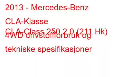 2013 - Mercedes-Benz CLA-Klasse
CLA-Class 250 2.0 (211 Hk) 4WD drivstoffforbruk og tekniske spesifikasjoner