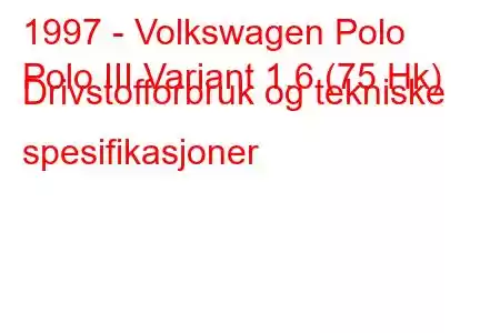 1997 - Volkswagen Polo
Polo III Variant 1.6 (75 Hk) Drivstofforbruk og tekniske spesifikasjoner