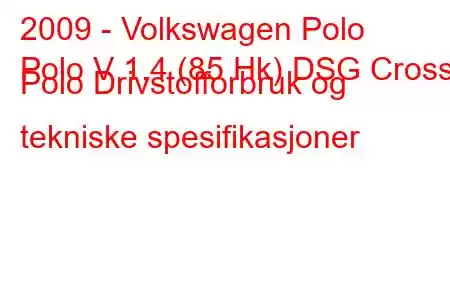 2009 - Volkswagen Polo
Polo V 1.4 (85 Hk) DSG Cross Polo Drivstofforbruk og tekniske spesifikasjoner