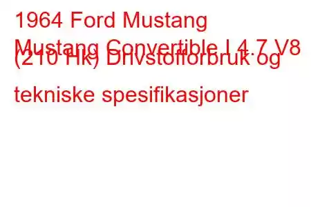 1964 Ford Mustang
Mustang Convertible I 4.7 V8 (210 Hk) Drivstofforbruk og tekniske spesifikasjoner