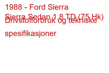 1988 - Ford Sierra
Sierra Sedan 1.8 TD (75 Hk) Drivstofforbruk og tekniske spesifikasjoner