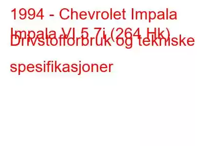 1994 - Chevrolet Impala
Impala VI 5.7i (264 Hk) Drivstofforbruk og tekniske spesifikasjoner